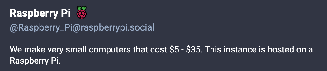 Screenshot from the Raspberry Pi Mastodon account’s bio, that says “We make very small computers that cost $5 - $35. This instance is hosted on a Raspberry Pi.” Honestly it’s doing pretty well considering.