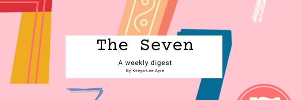 The Seven - A weekly digest by Keeya-Lee Ayre