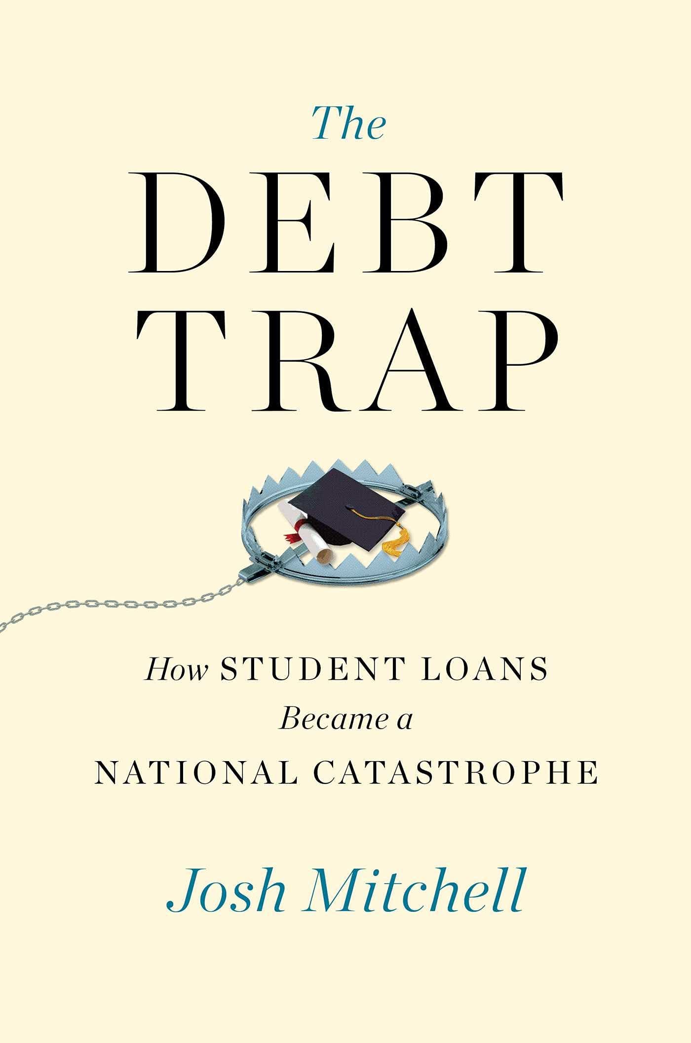 The Debt Trap: How Student Loans Became a National Catastrophe: Mitchell,  Josh: 9781501199448: Books: Amazon.com