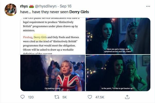 Tweet “Have…have they never seen Derry Girls?” Clip from show — Claire is wearing a Union Jack Top. Michelle asks “Have you got a Union Jack splashed across your tits Claire?” (She does). Claire “I’m making a point”. Michelle “Is the point, I’d like to get beaten up?”. It’s a good show.
