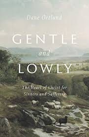 Gentle and Lowly: The Heart of Christ for Sinners and Sufferers ...