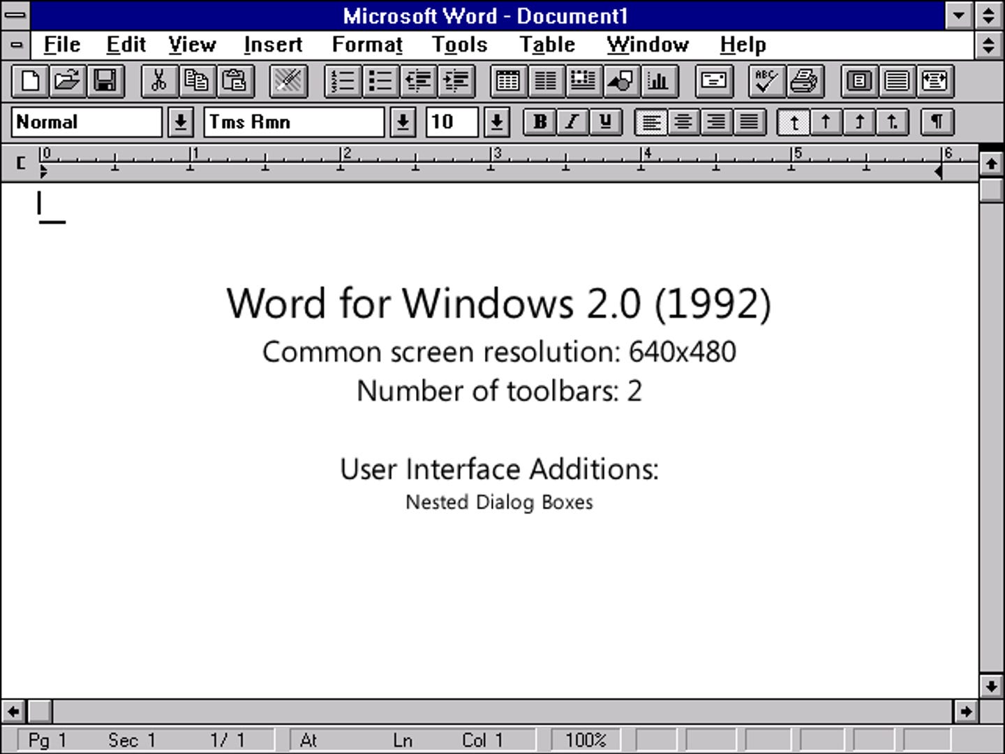 Word for Windows 2.0 (1992) Common screen resolution: 640x480 Number of toolbars: 2 User Interface Additions: Nested Dialog Boxes