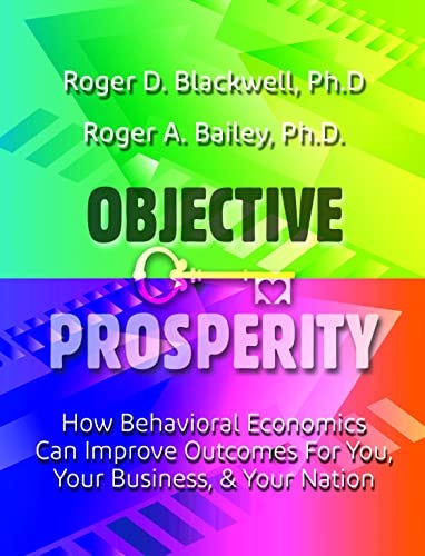 Prosperidade objetiva: como a economia comportamental pode melhorar os resultados para você, sua empresa e sua nação (Portuguese Edition) por [Ph.D.  Blackwell, Roger D., Ph.D.  Bailey, Roger A.]