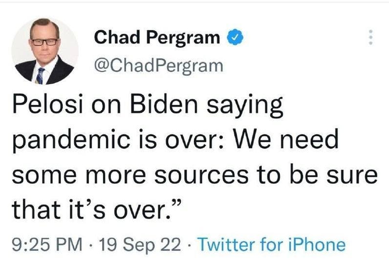 May be a Twitter screenshot of 1 person and text that says 'Chad Pergram @ChadPergram Pelosi on Biden saying pandemic is over: We need some more sources to be sure that it's over." 9:25 PM 19 Sep 22 Twitter for iPhone'