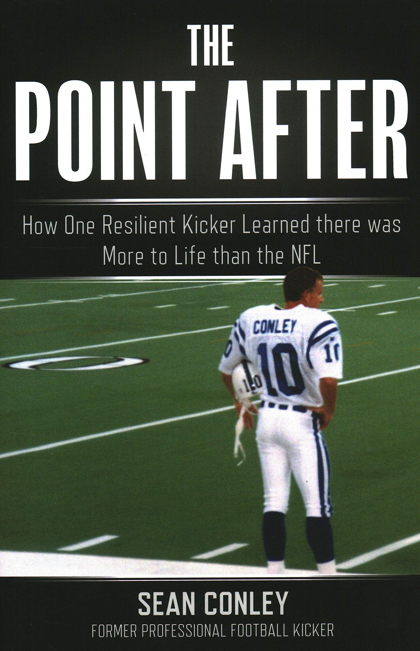 The Point After: How One Resilient Kicker Learned there was More to Life  than the NFL: Conley, Sean: 9781493042760: Amazon.com: Books