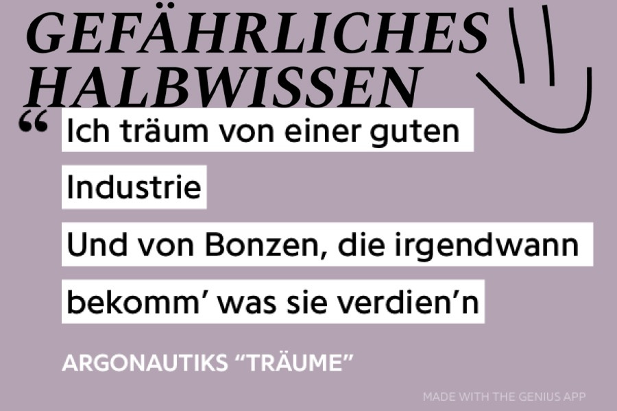 Zitat: »Ich träum von einer guten IndustrieUnd von Bonzen, die irgendwann bekomm’ was sie verdien’n«  — Argonautiks, »Träume«, November 2018