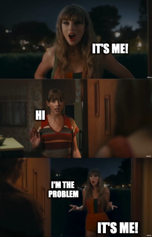 Taylor Swift music video that says "It's me. Hi. I'm the problem. It's me."