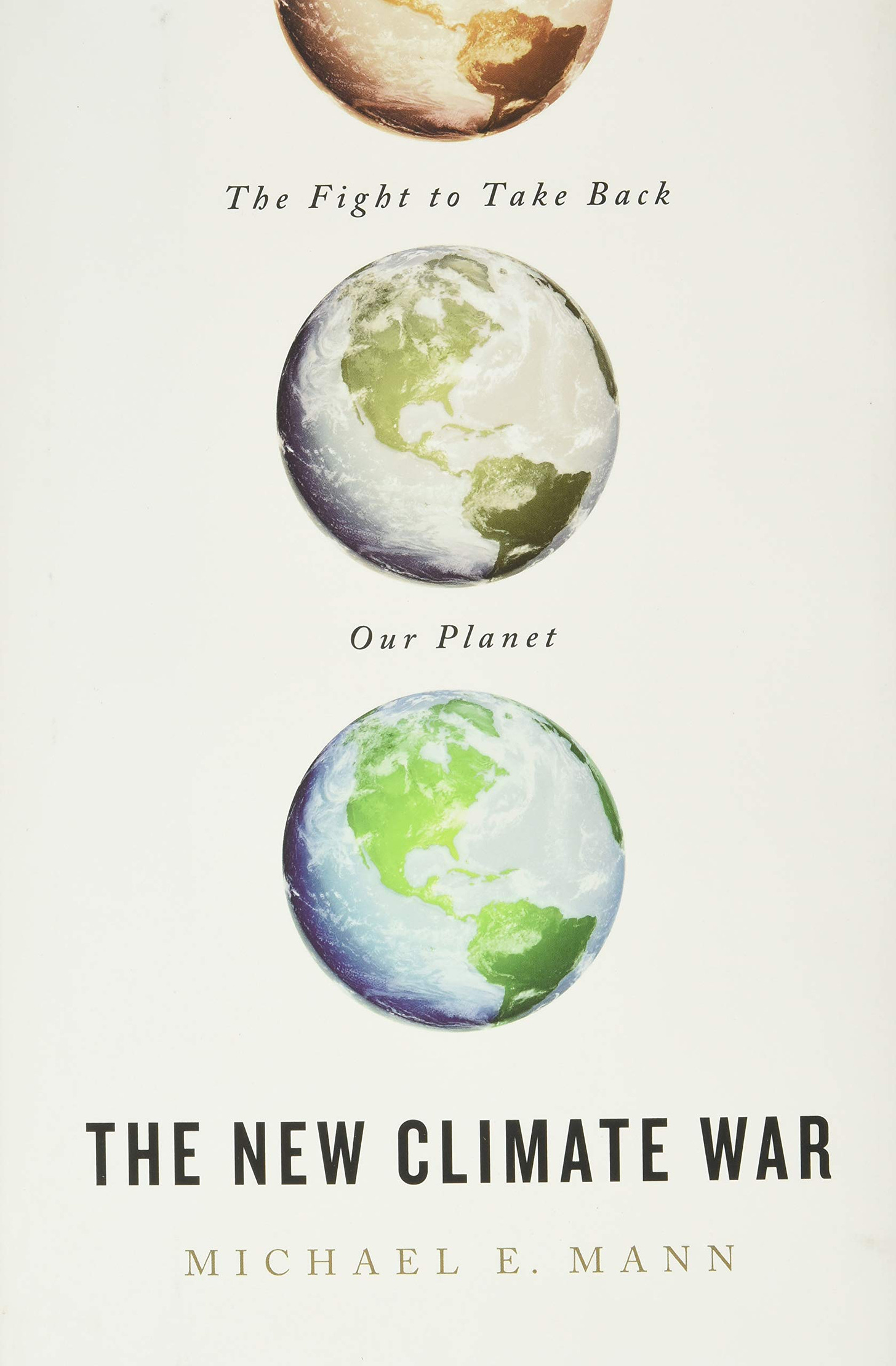 The New Climate War: The Fight to Take Back Our Planet: Mann, Michael E.:  9781541758230: Amazon.com: Books