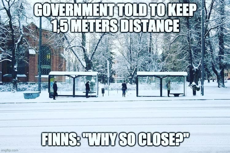 May be an image of text that says 'GOVERNMENT TOLD TO KEEP 1,5 METERS DISTANCE imgflip.com FINNS: "WHY SO CLOSE?"'