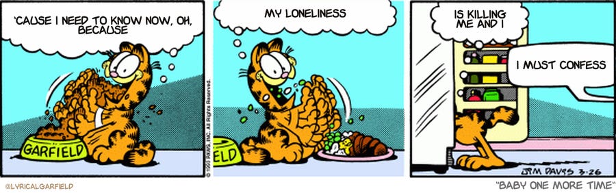 Original Garfield comic from March 26, 1993

Text replaced with lyrics from: Baby One More Time
