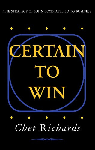 Certain to Win: The Strategy of John Boyd, Applied to Business by [Chet Richards]