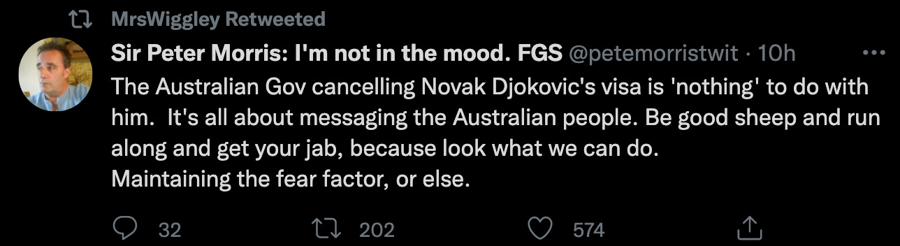 "The Australian Gov cancelling Novak Djokovic's visa is 'nothing' to do with him.  It's all about messaging the Australian people. Be good sheep and run along and get your jab, because look what we can do. Maintaining the fear factor, or else."