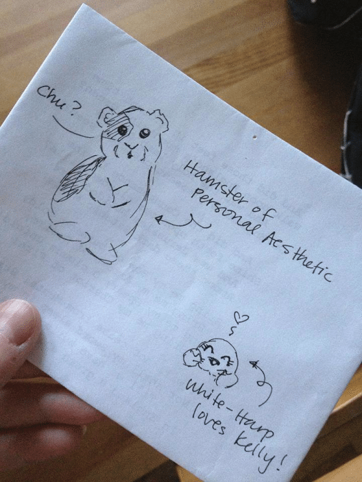 Kelly's Hamster of Personal Aesthetic, as drawn by JJ. (Plus bonus White-Harp, who is JJ's stuffed animal friend.)