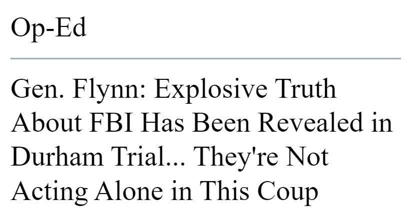 May be an image of text that says 'Op-Ed Gen. Flynn: Explosive Truth About FBI Has Been Revealed in Durham Trial... They're Not Acting Alone in This Coup'