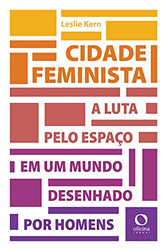 Cidade feminista: A luta por espaço em um mundo desenhado por homens por [Leslie Kern]