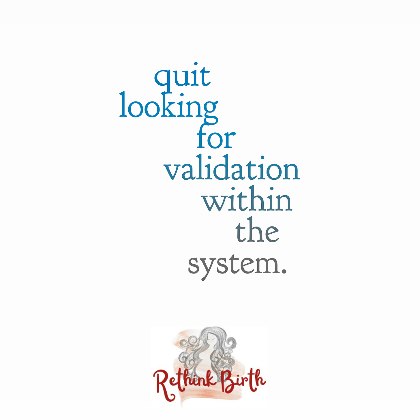 quit looking for validation within the system.