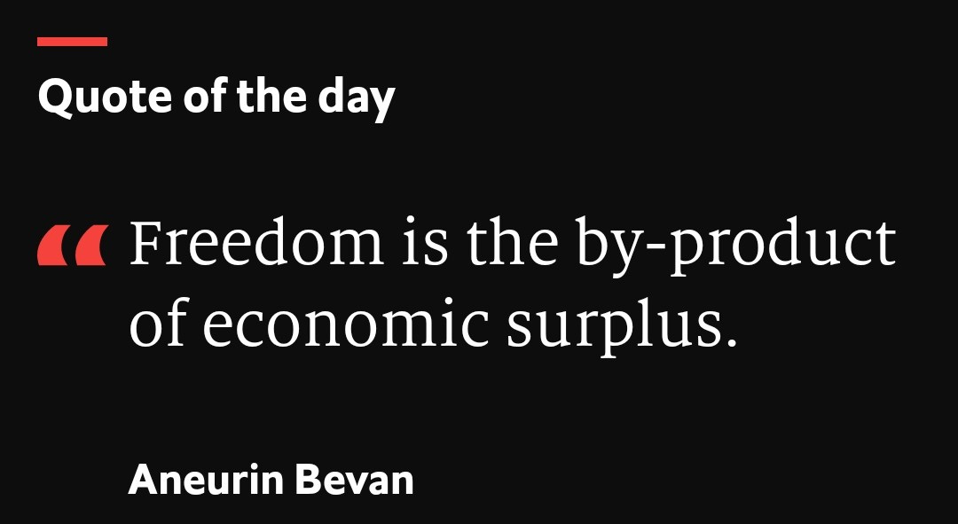 A quote of the day from The Economic Espresso - Freedom is the by-product of economic surplus by Aneurin Bevan
