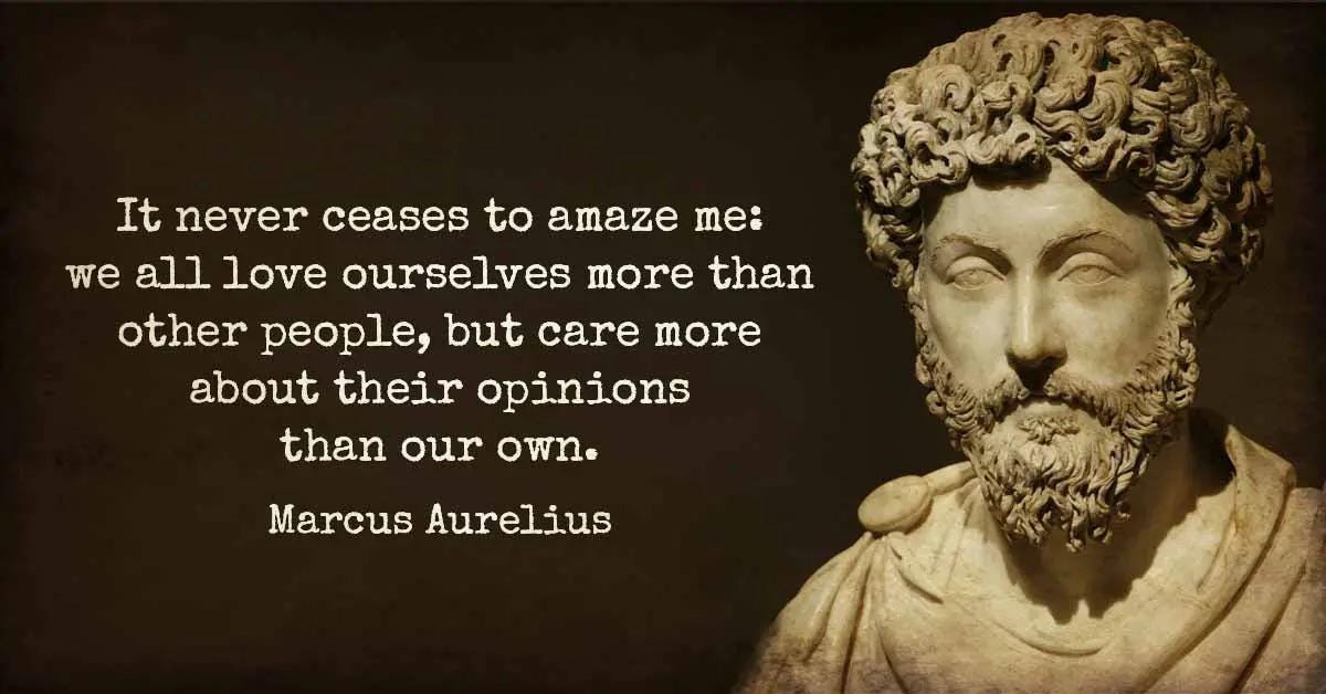 Image] Marcus Aurelius - “It never ceases to amaze me: we all love  ourselves more than other people, but care more about their opinion than  our own” : r/GetMotivated