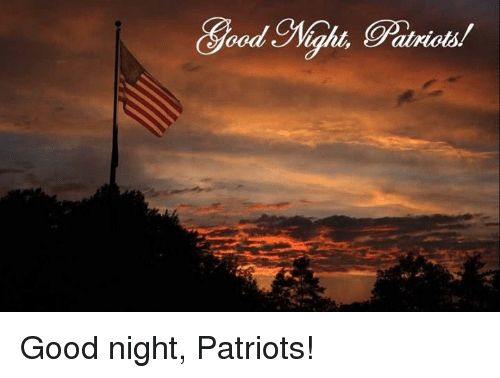 Night oPatriots! Good Night Patriots! | Meme on SIZZLE
