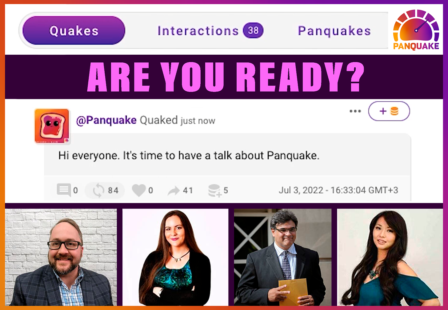 Quakes Interactions Panquakes Panquake ARE YOU READY?  @Panquake Quaked just now Hi everyone. It's time to have a talk about Panquake.