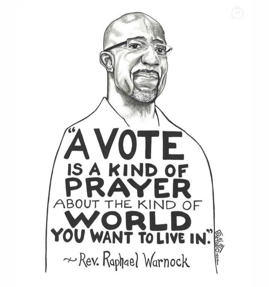 Image may contain: 1 person, text that says 'A VOTE ISA A KIND OF PRAYER ABOUT THE KIND OF WORLD YOU WANT TOLIVE IN Rev. Raphael Warnock'