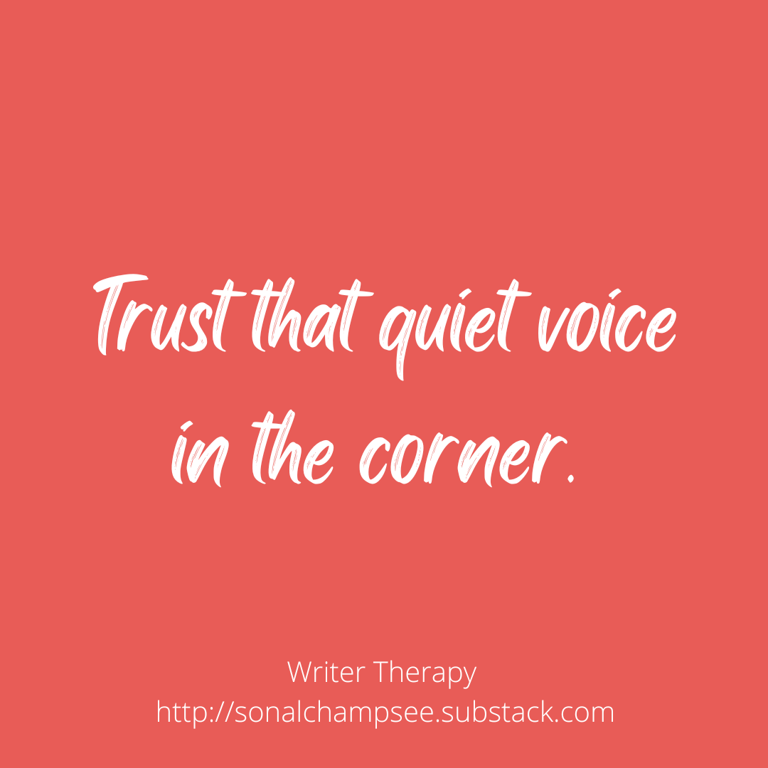 Trust that quiet voice in the corner. Writer Therapy. http://sonalchampsee.substack.com