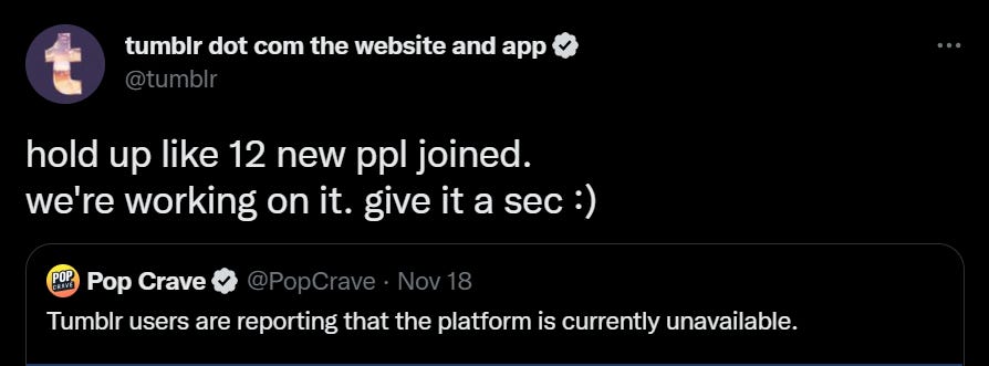 Tweet from @PopCrave: Tumblr users are reporting that the platform is currently unavailable. Reply from @tumblr: hold up like 12 new ppl joined. we're working on it. give it a sec :)