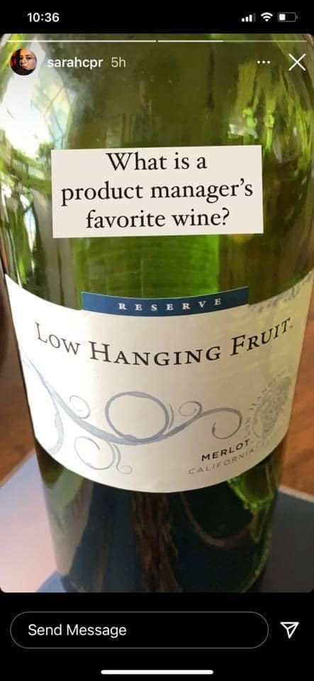 May be an image of text that says '10:36 sarahcpr 5h X What is a product manager's favorite wine? Low HANGING FRUIT CALIFORNI MERLOT MERLOT Send Message'