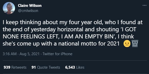 tweet by @cmlwilson: I keep thinking about my four year old, who I found at the end of yesterday horizontal and shouting 'I GOT NONE FEELINGS LEFT, I AM AN EMPTY BIN'. I think she's come up with a national motto for 2021, emoji with mouth in a straight line, wastebasket emoji
