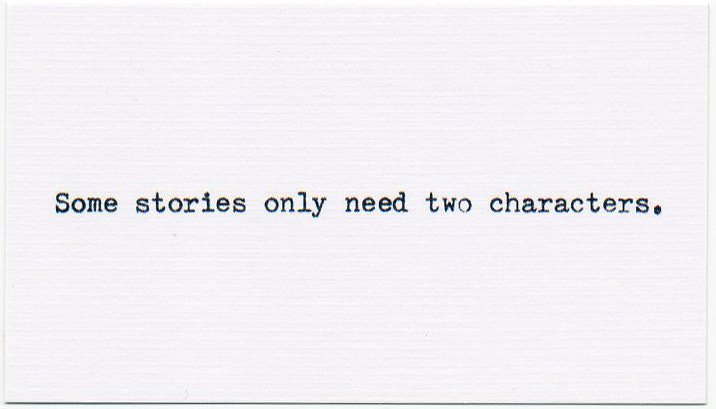 cartão em preto e branco, escrito em letras de máquina de escrever: some stories only need two characters.