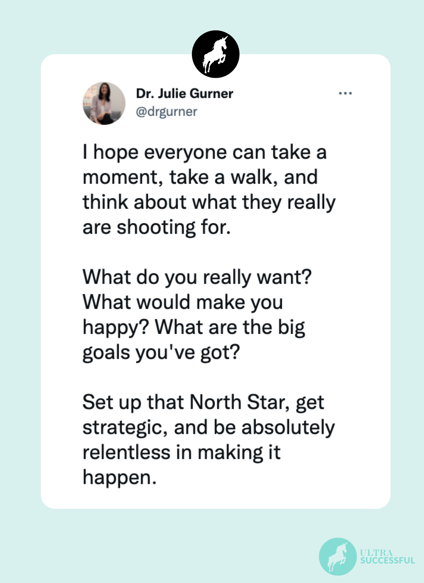@drgurner: I hope everyone can take a moment, take a walk, and think about what they really are shooting for.  What do you really want? What would make you happy? What are the big goals you've got?  Set up that North Star, get strategic, and be absolutely relentless in making it happen.