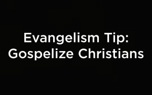 Evangelism Tip - Gospelize Chrisitans