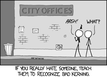 "If you really hate someone, teach them to recognize bad kerning." XKCD "Kerning." 
