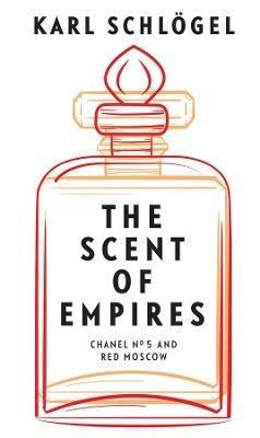 The Scent of Empires: Chanel No. 5 and Red Moscow - Karl Schloegel - cover