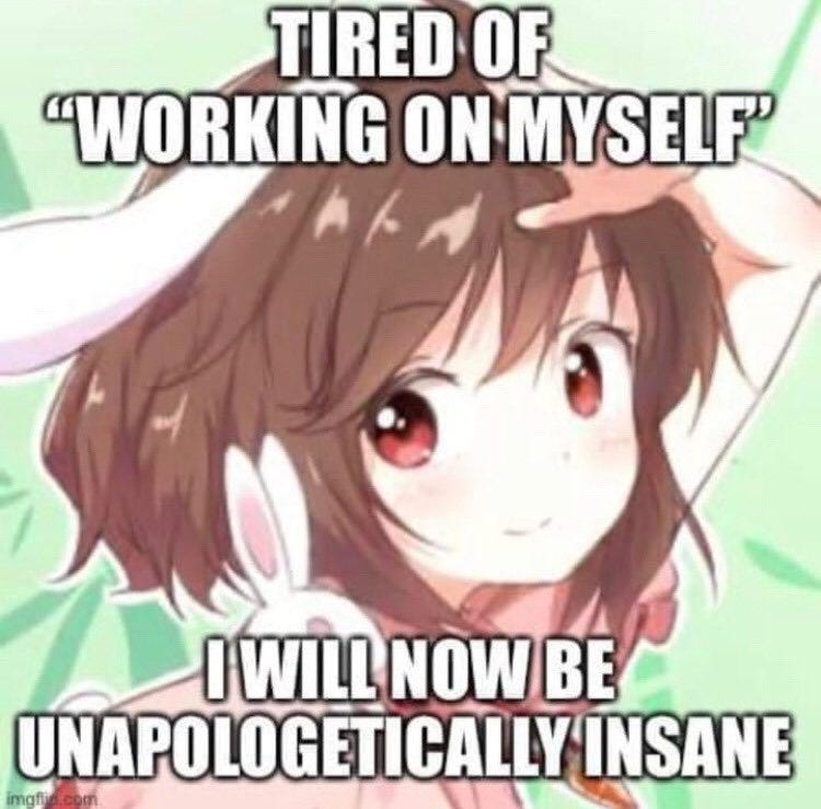 reactions on Twitter: "anime girl tired of working on myself I will now be  unapologetically insane… "
