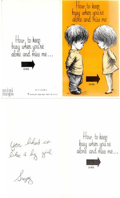 Valentine card with four panels: How to keep busy when you’re alone and miss me → over; How to keep busy when you’re alone and miss me, with illustration of two children facing each other on an orange background → “you liked it like a big girl” written in Greg’s handwriting and signed, Greg, then one more panel of How to keep busy when you’re alone and miss me →