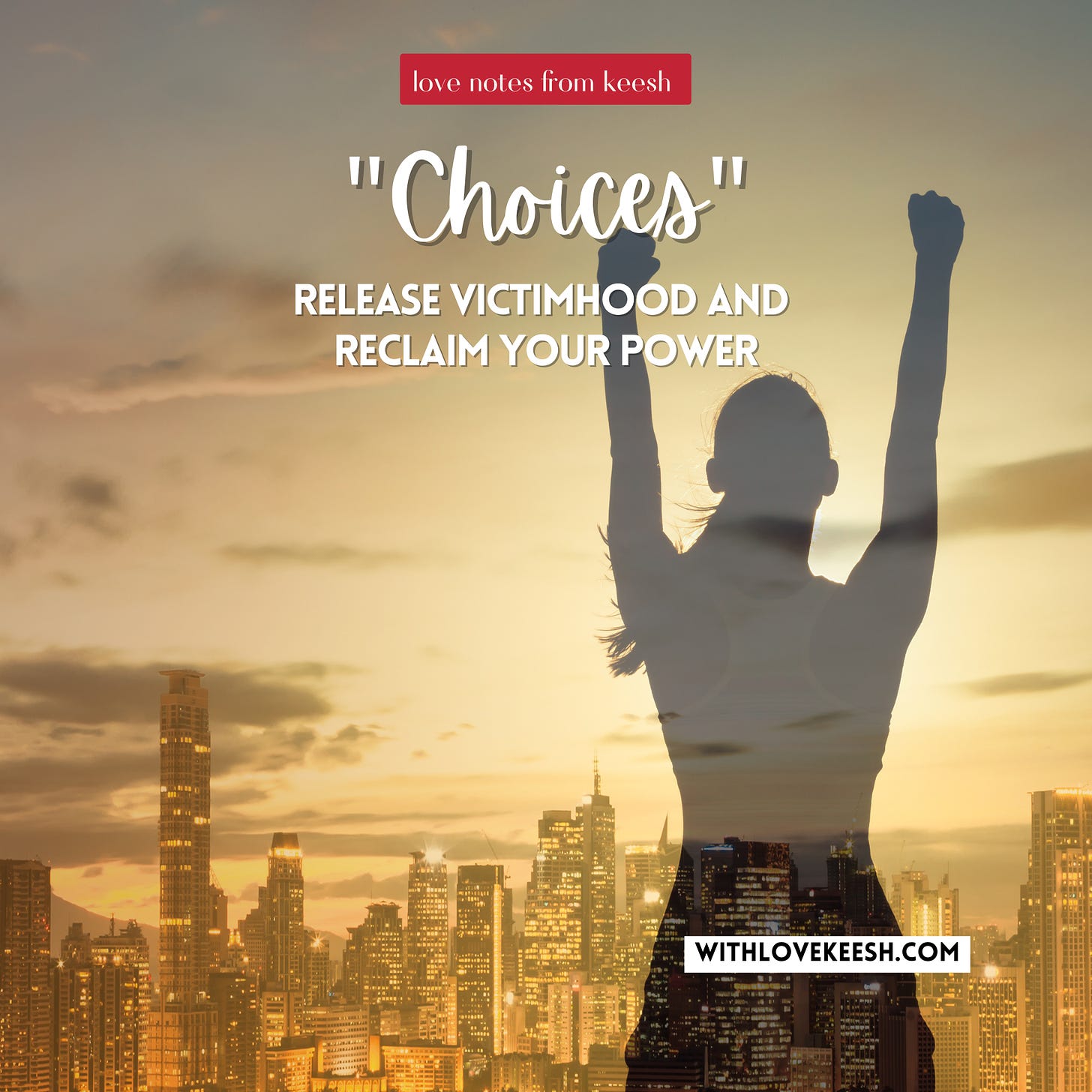 "Choices" Release victimhood and reclaim your power