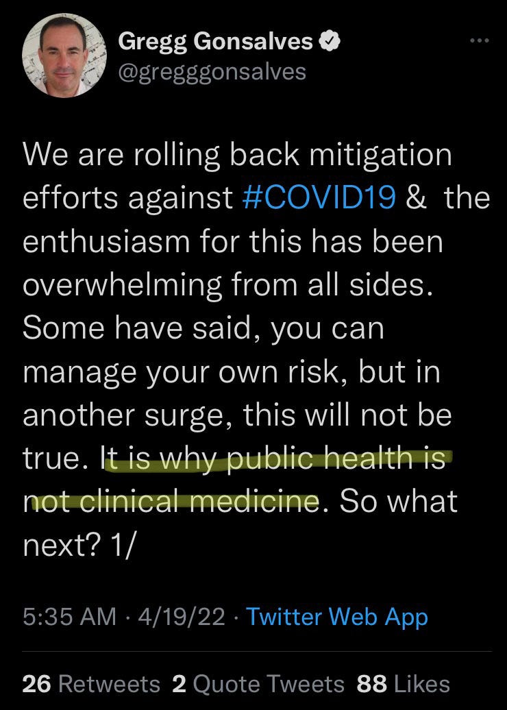 Tweet by Gregg Gonsalves: We are rolling back mitigation efforts against COVID19 and the enthusiasm for this has been overwhelming from all sides. Some have said, you can manage your own risk, but in another surge, this will not be true. It is why public health is not clinical medicine. So what next?