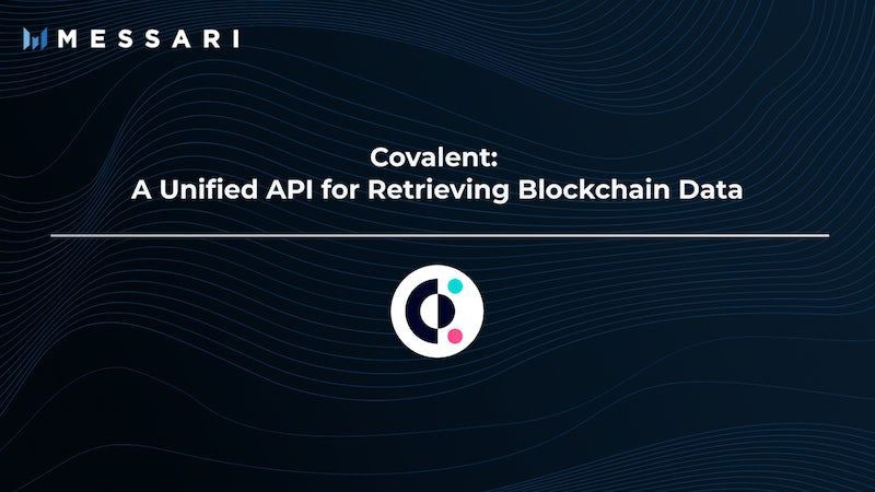 Covalent: A Unified API for Retrieving Blockchain Data | Messari