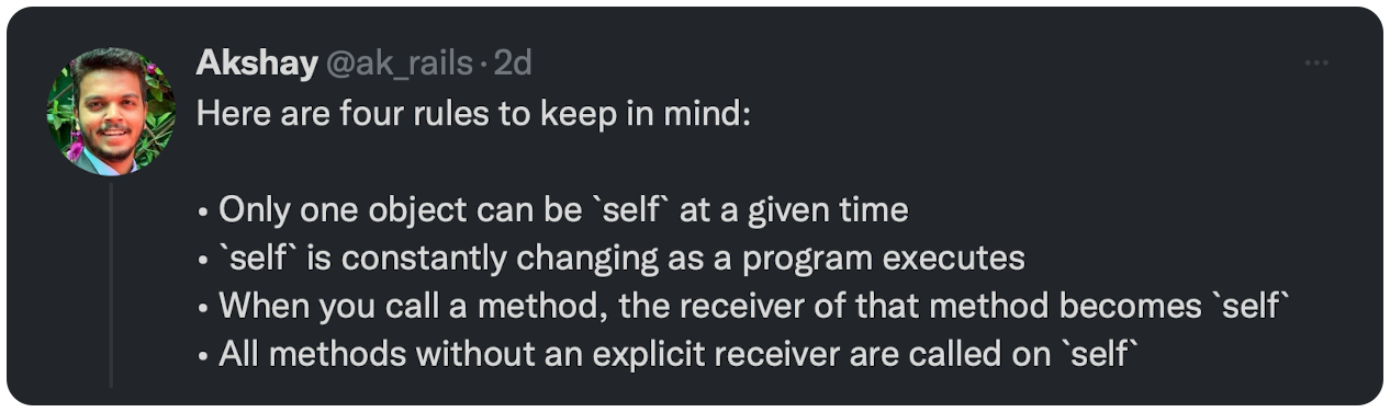 Here are four rules to keep in mind:  • Only one object can be `self` at a given time • `self` is constantly changing as a program executes • When you call a method, the receiver of that method becomes `self` • All methods without an explicit receiver are called on `self`