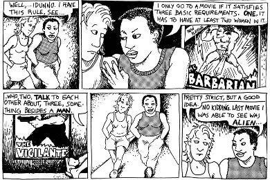 Comic strip featuring two women walking by a series of movie posters. One woman says “Well, I dunno. I have this rule, see…I only go to a movie if it satisfies three basic requirements. One, it has to have at least two women in it…who, two, talk to each other about, three, something besides a man.” The other one says “Pretty strict, but a good idea.” The first one responds, “No kidding. Last movie I was able to see was Alien…”