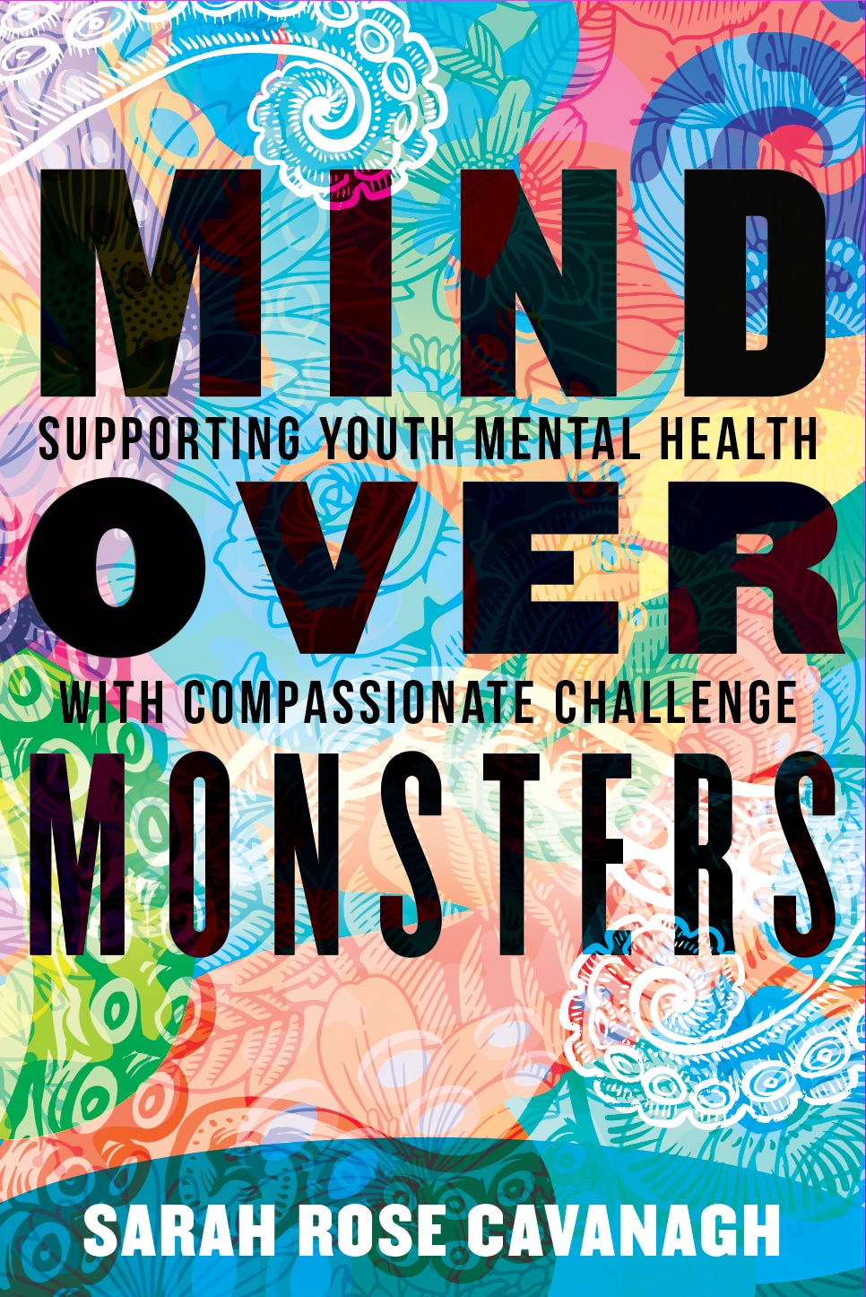 Book Cover with Rainbows and Tentacles - Mind Over Monsters: Supporting Youth Mental Health With Compassionate Challenge
