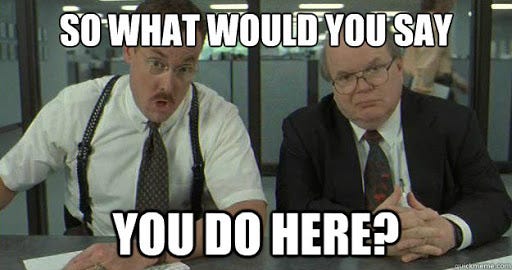 So What would you say you do here? - Office Space Bobs - quickmeme