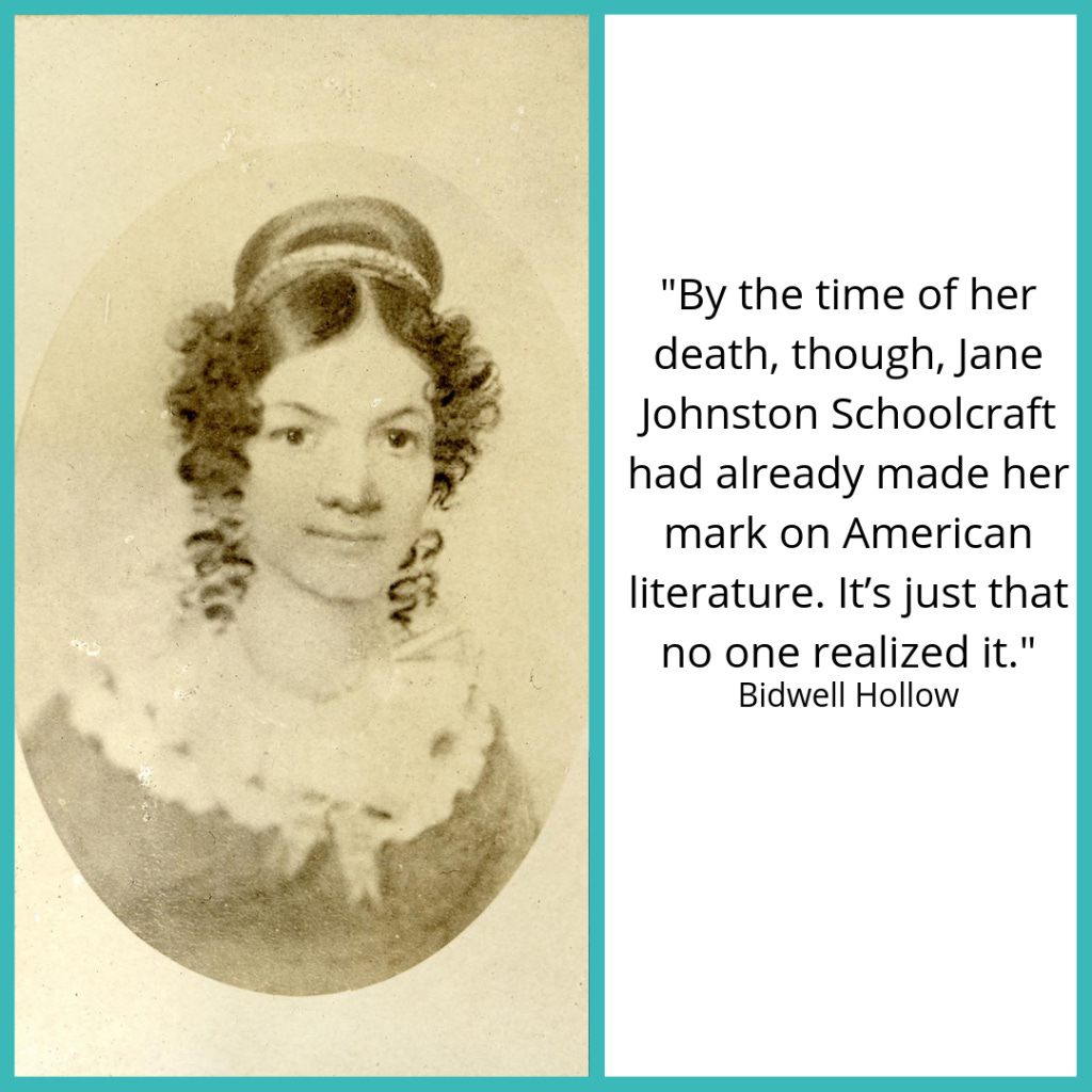 Jane Johnston Schoolcraft next to this quote from Bidwell Hollow: "By the time of her death, though, Jane Johnston Schoolcraft had already made her mark on American literature. It’s just that no one realized it."