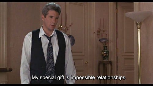 Richard Gere in Pretty Woman, saying "My special gift is impossible relationships"