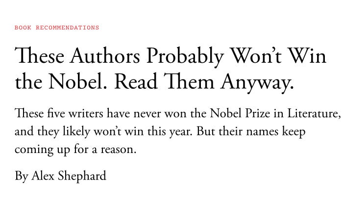 Yesterday’s headline: “These Authors Probably Won’t Win the Nobel. Read Them Anyway.” 