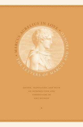 Marcus Aurelius in Love: The Future Stoic Philosopher and Roman Emperor’s Passionate Teenage Love Letters to His Tutor