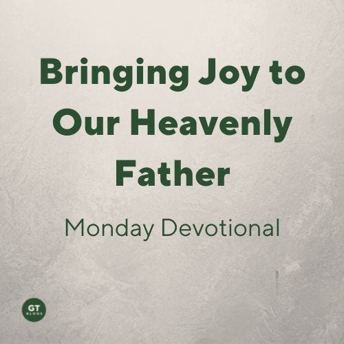 Bringing Joy to Our Heavenly Father, a devotion by Gary Thomas