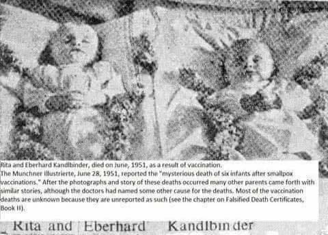 May be an image of text that says "Rita and Eberhard Kandibinder, on une 1951,a5 result of vaccination, died The Munchner illustrierte, lune 28, 1951, reported the mysterious death of Six nfants after smallpox accinations. After the photographs and tory of these deaths occurred many other parents came forth with similar stories, atthough the doctors lad Lamed some other cause oF the deaths. Most of the vaccination deaths are unknown because they are unreported 15 such (see the chapter on Falsified Death Certificates, Book ነ Kita and Eberhard Kandibın der"