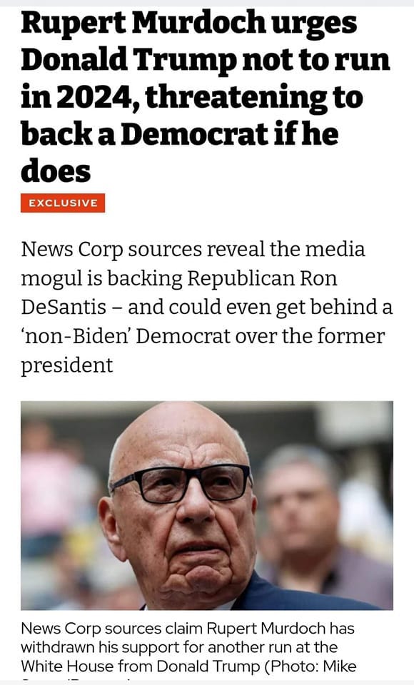 May be an image of 1 person and text that says 'Rupert Murdoch urges Donald Trump not to run in 2024, threatening to backa Democrat ifhe does EXCLUSIVE News Corp sources reveal the media mogul is backing Republican Ron DeSantis- and could even get behind a non-Biden' Democrat over the former president News Corp sources claim Rupert Murdoch has withdrawn his support for another run at the White House from Donald Trump (Photo: Mike'